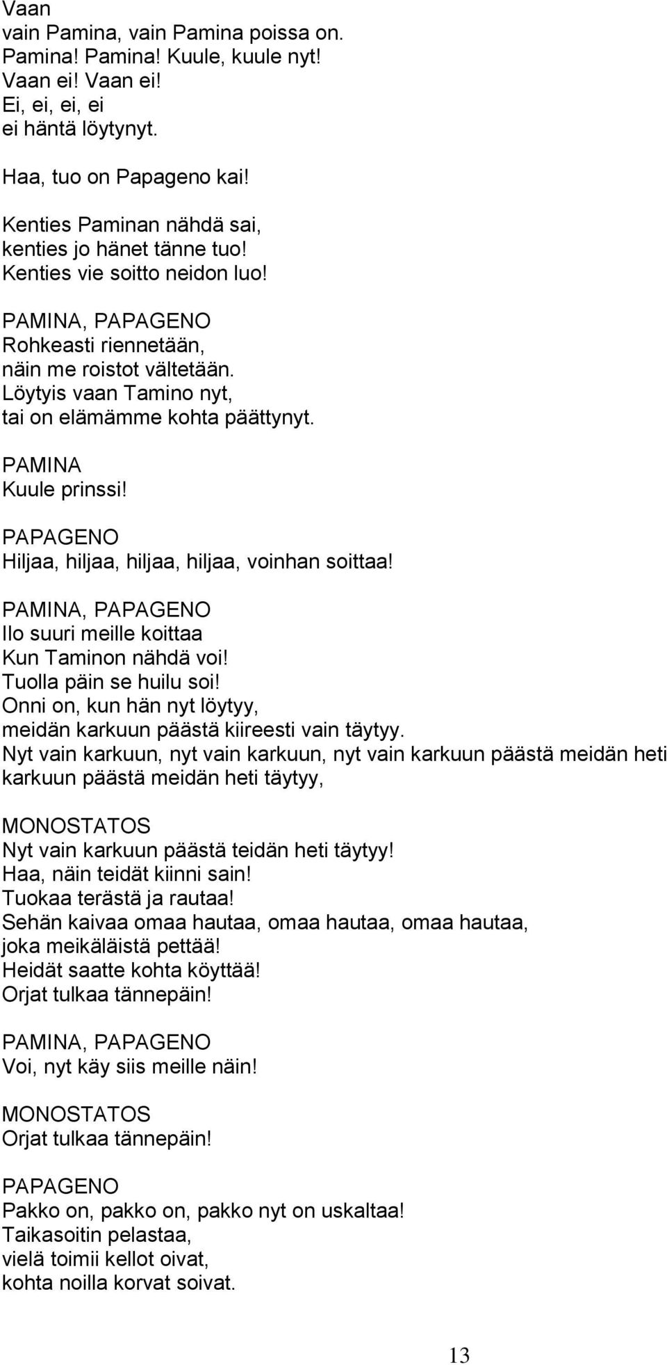 Kuule prinssi! Hiljaa, hiljaa, hiljaa, hiljaa, voinhan soittaa!, Ilo suuri meille koittaa Kun Taminon nähdä voi! Tuolla päin se huilu soi!