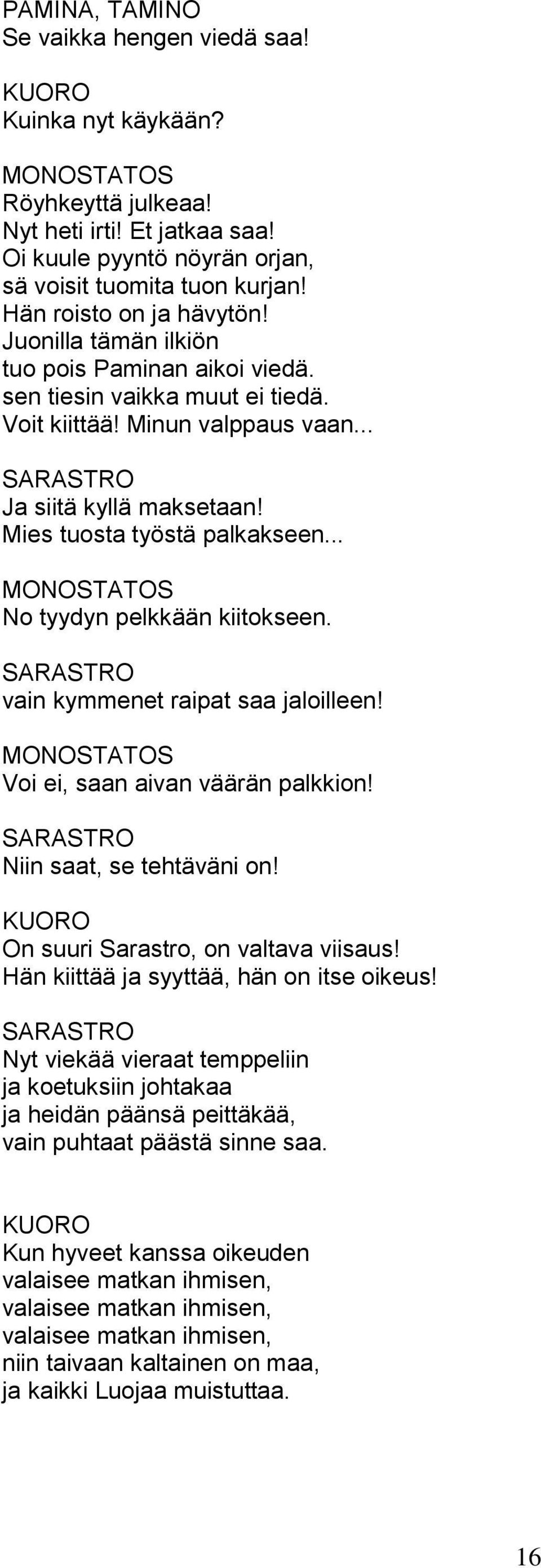 Mies tuosta työstä palkakseen... MONOSTATOS No tyydyn pelkkään kiitokseen. vain kymmenet raipat saa jaloilleen! MONOSTATOS Voi ei, saan aivan väärän palkkion! Niin saat, se tehtäväni on!