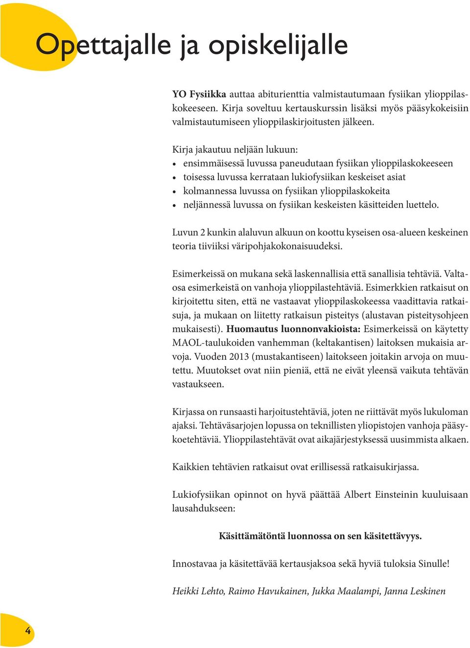 neljännessä luvussa on fysiikan keskeisen käsieiden lueelo. Luvun 2 kunkin alaluvun alkuun on koou kyseisen osa-alueen keskeinen eoria iiviiksi väripohjakokonaisuudeksi.