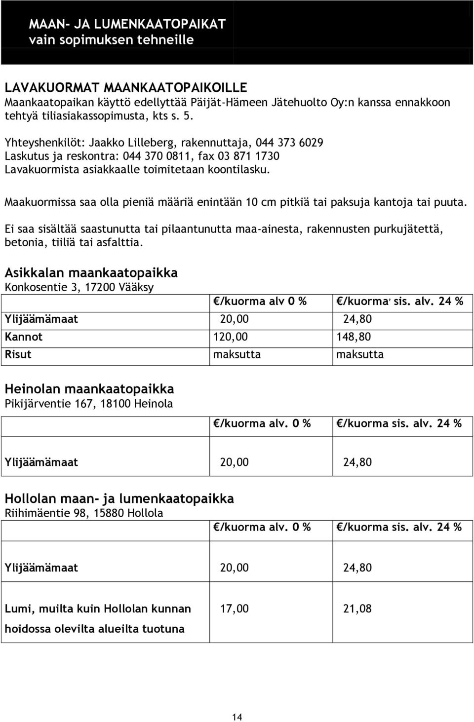 Maakuormissa saa olla pieniä määriä enintään 10 cm pitkiä tai paksuja kantoja tai puuta.