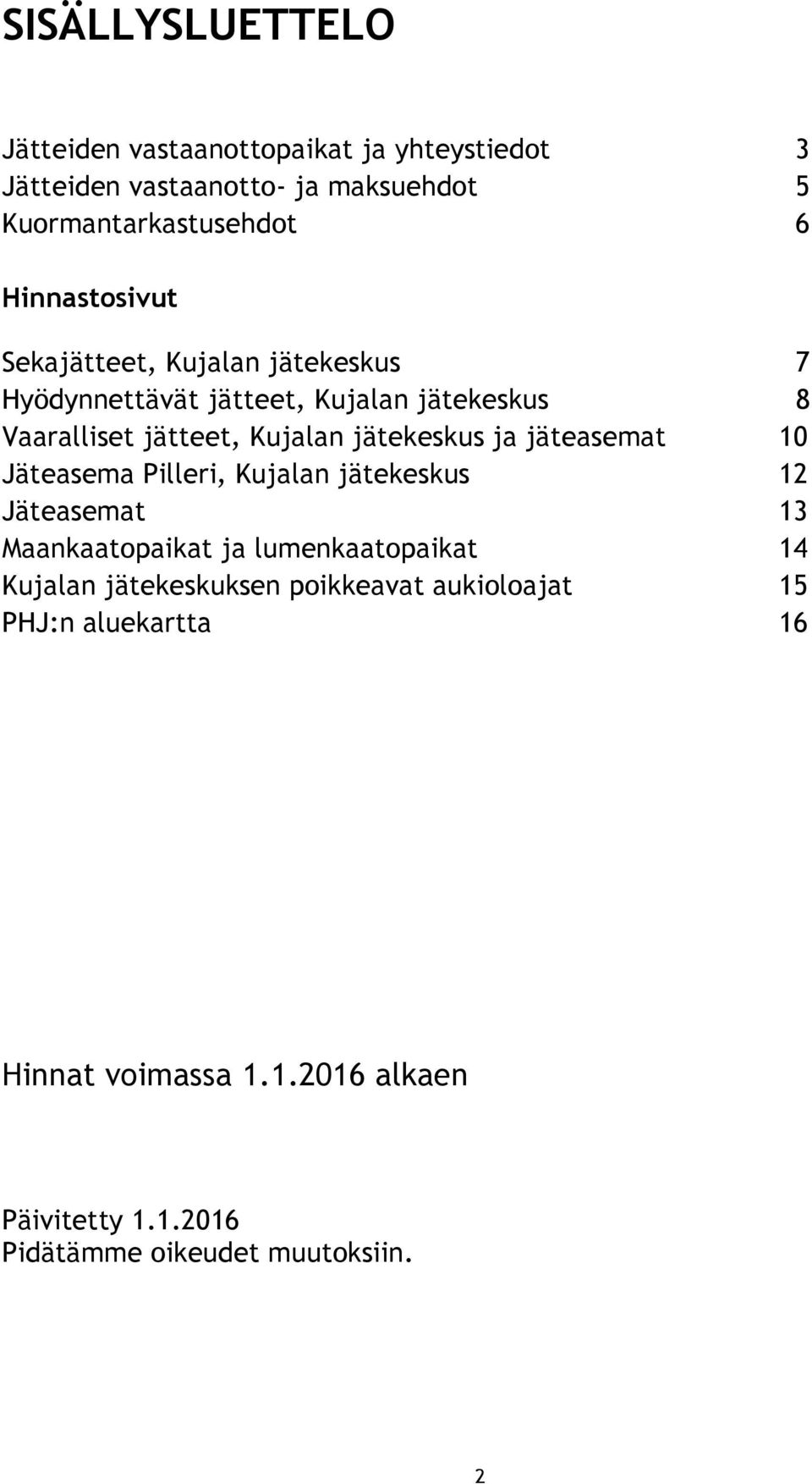 jätekeskus ja jäteasemat 10 Jäteasema Pilleri, Kujalan jätekeskus 12 Jäteasemat 13 Maankaatopaikat ja lumenkaatopaikat 14 Kujalan