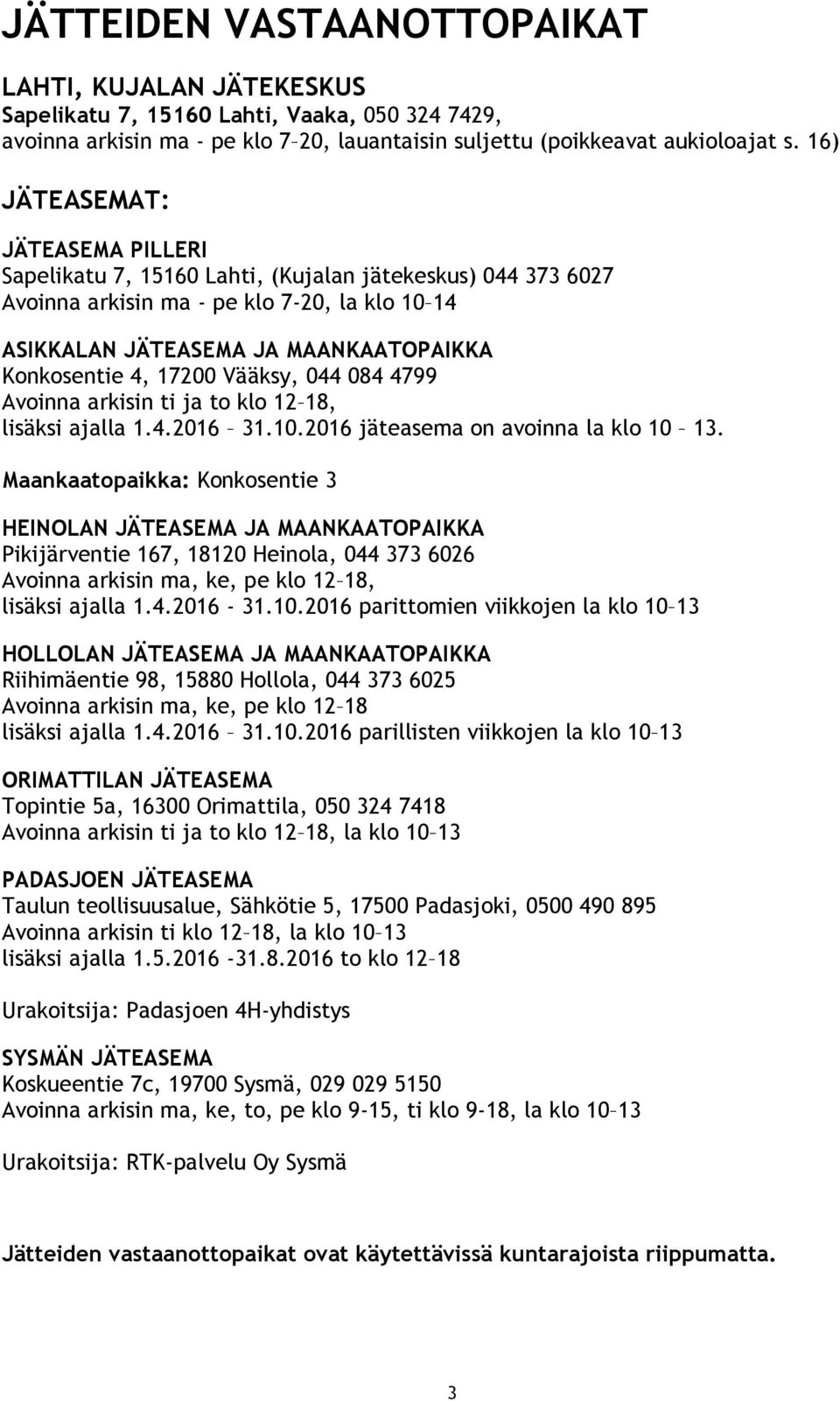 17200 Vääksy, 044 084 4799 Avoinna arkisin ti ja to klo 12 18, lisäksi ajalla 1.4.2016 31.10.2016 jäteasema on avoinna la klo 10 13.