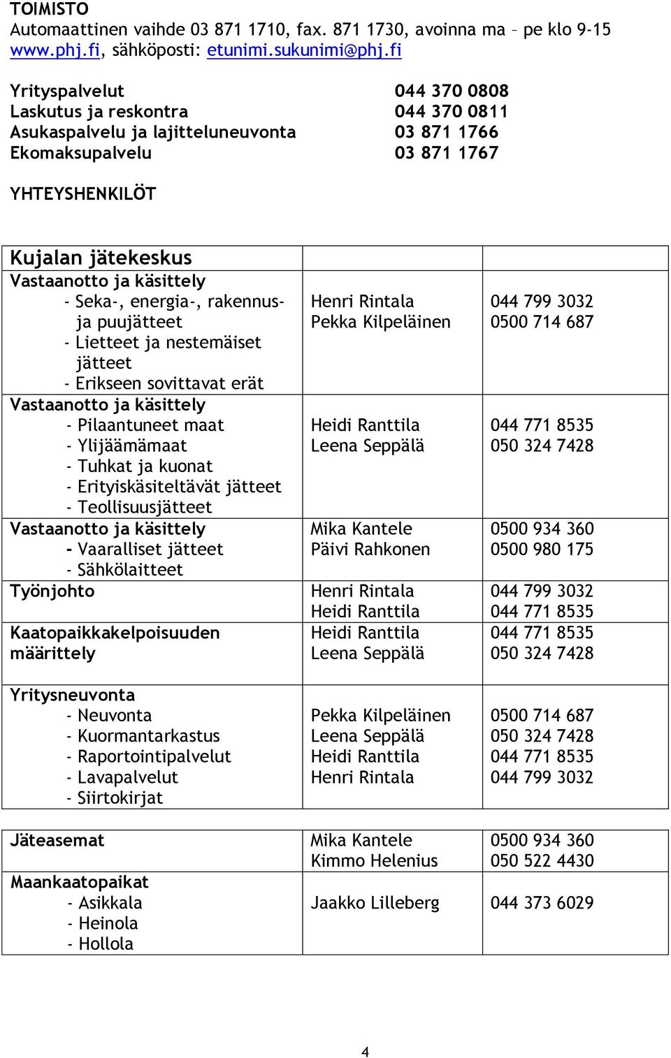 - Seka-, energia-, rakennusja puujätteet - Lietteet ja nestemäiset jätteet - Erikseen sovittavat erät Vastaanotto ja käsittely - Pilaantuneet maat - Ylijäämämaat - Tuhkat ja kuonat -