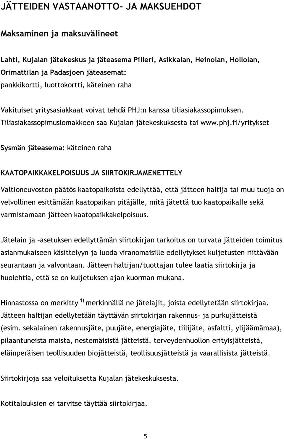 fi/yritykset Sysmän jäteasema: käteinen raha KAATOPAIKKAKELPOISUUS JA SIIRTOKIRJAMENETTELY Valtioneuvoston päätös kaatopaikoista edellyttää, että jätteen haltija tai muu tuoja on velvollinen