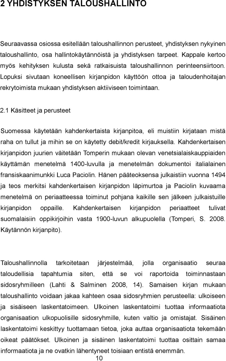 Lopuksi sivutaan koneellisen kirjanpidon käyttöön ottoa ja taloudenhoitajan rekrytoimista mukaan yhdistyksen aktiiviseen toimintaan. 2.