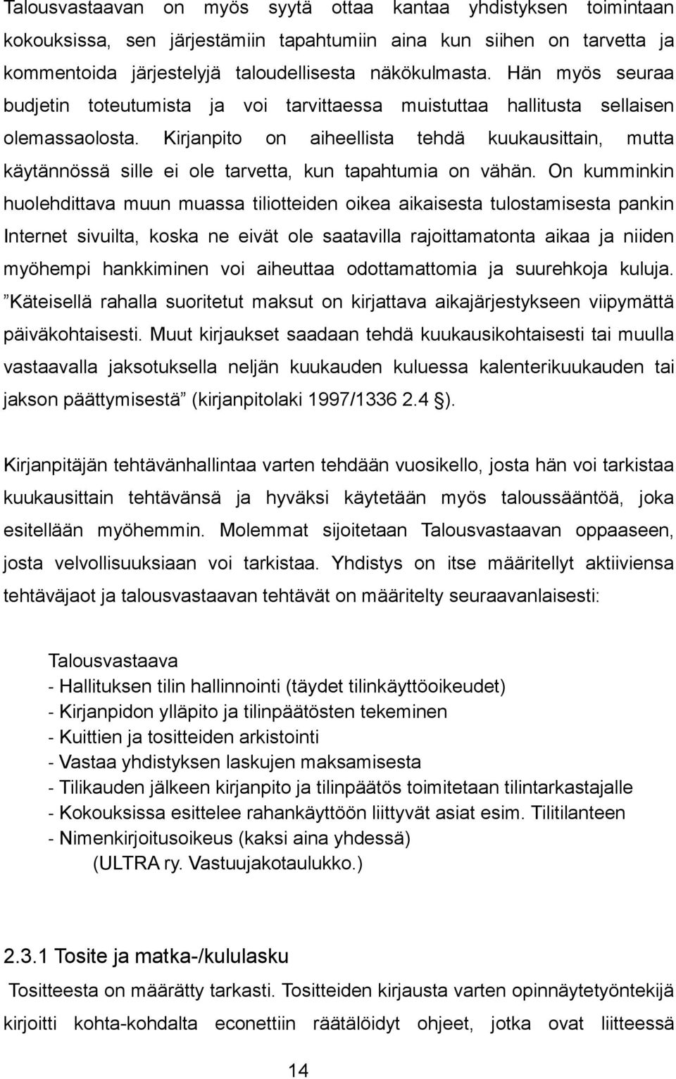 Kirjanpito on aiheellista tehdä kuukausittain, mutta käytännössä sille ei ole tarvetta, kun tapahtumia on vähän.