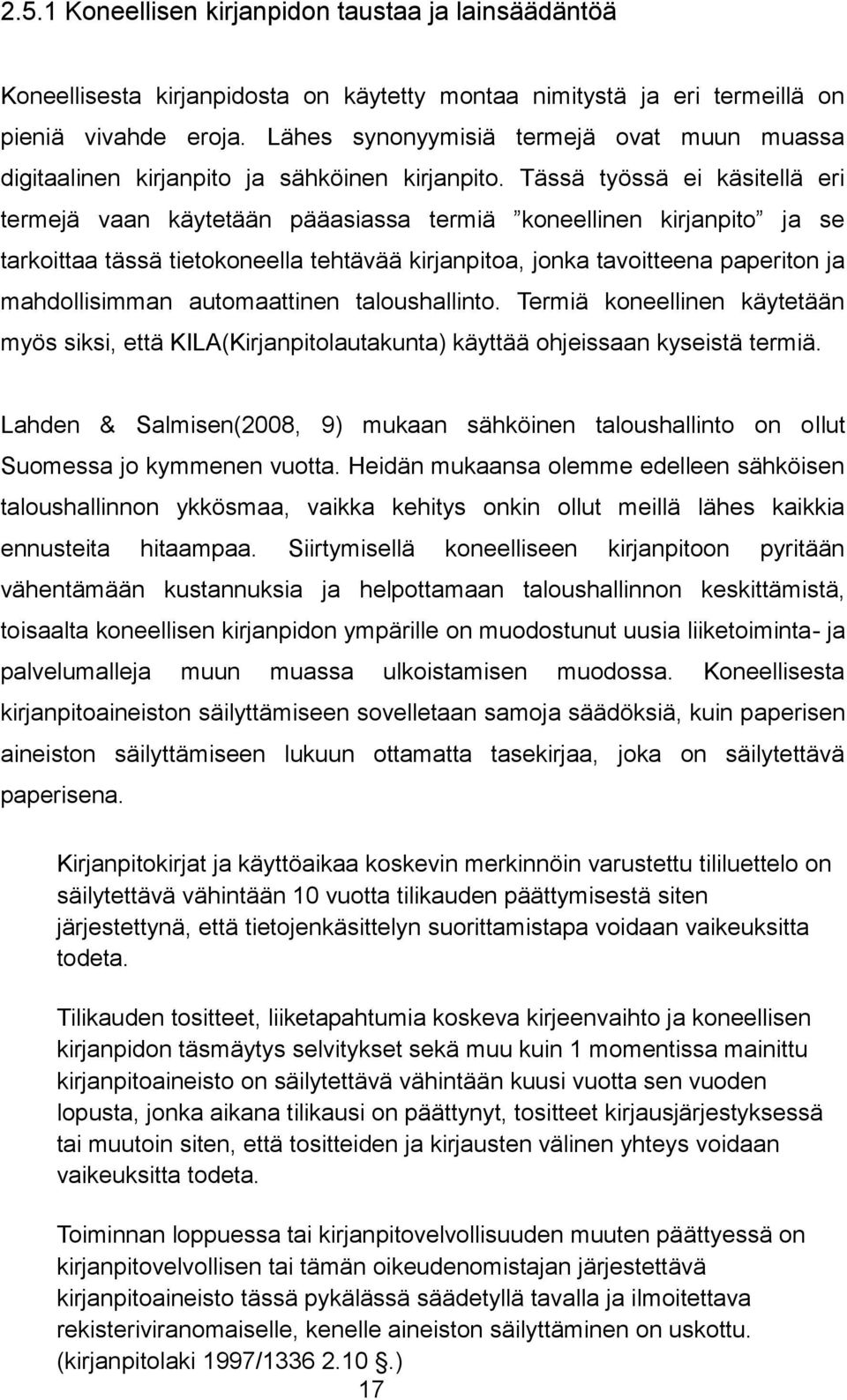 Tässä työssä ei käsitellä eri termejä vaan käytetään pääasiassa termiä koneellinen kirjanpito ja se tarkoittaa tässä tietokoneella tehtävää kirjanpitoa, jonka tavoitteena paperiton ja mahdollisimman