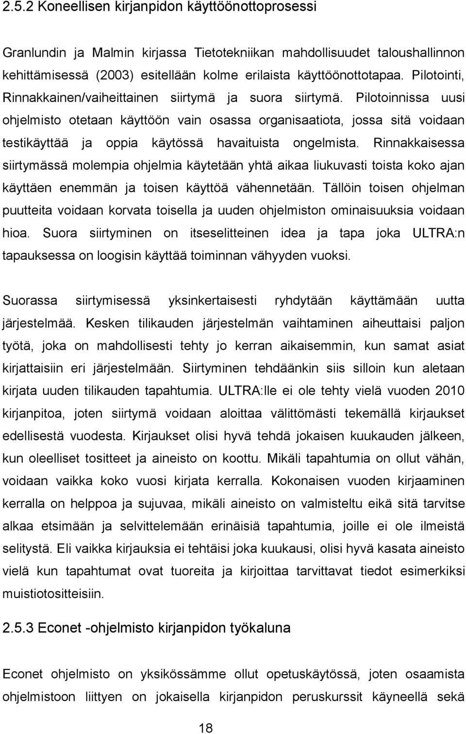 Pilotoinnissa uusi ohjelmisto otetaan käyttöön vain osassa organisaatiota, jossa sitä voidaan testikäyttää ja oppia käytössä havaituista ongelmista.