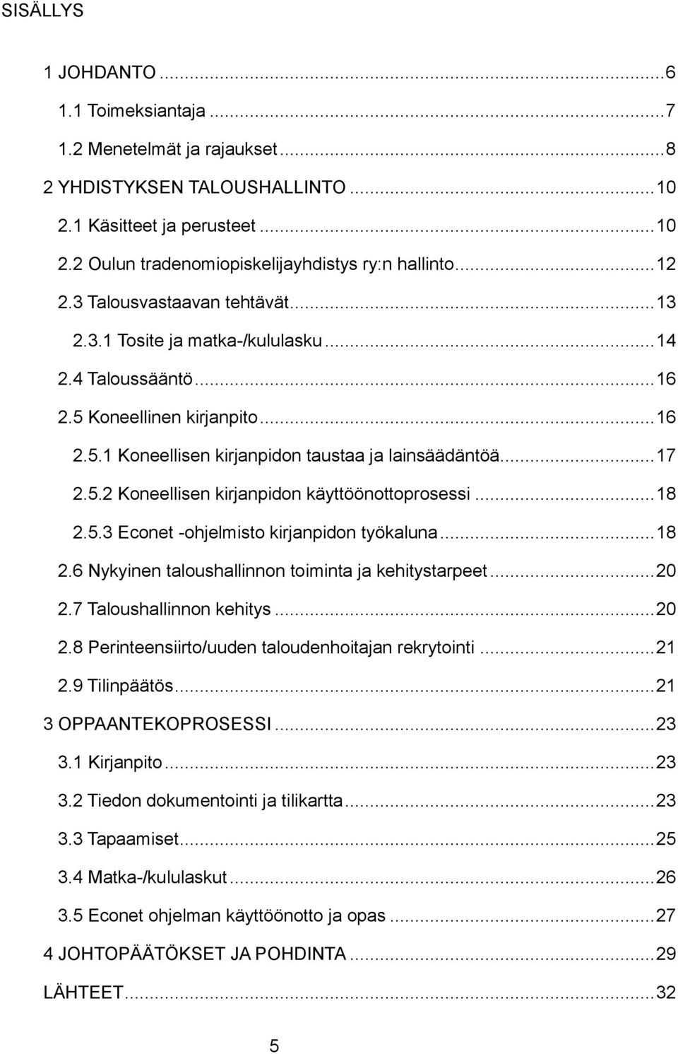 5.2 Koneellisen kirjanpidon käyttöönottoprosessi... 18 2.5.3 Econet -ohjelmisto kirjanpidon työkaluna... 18 2.6 Nykyinen taloushallinnon toiminta ja kehitystarpeet... 20 2.7 Taloushallinnon kehitys.