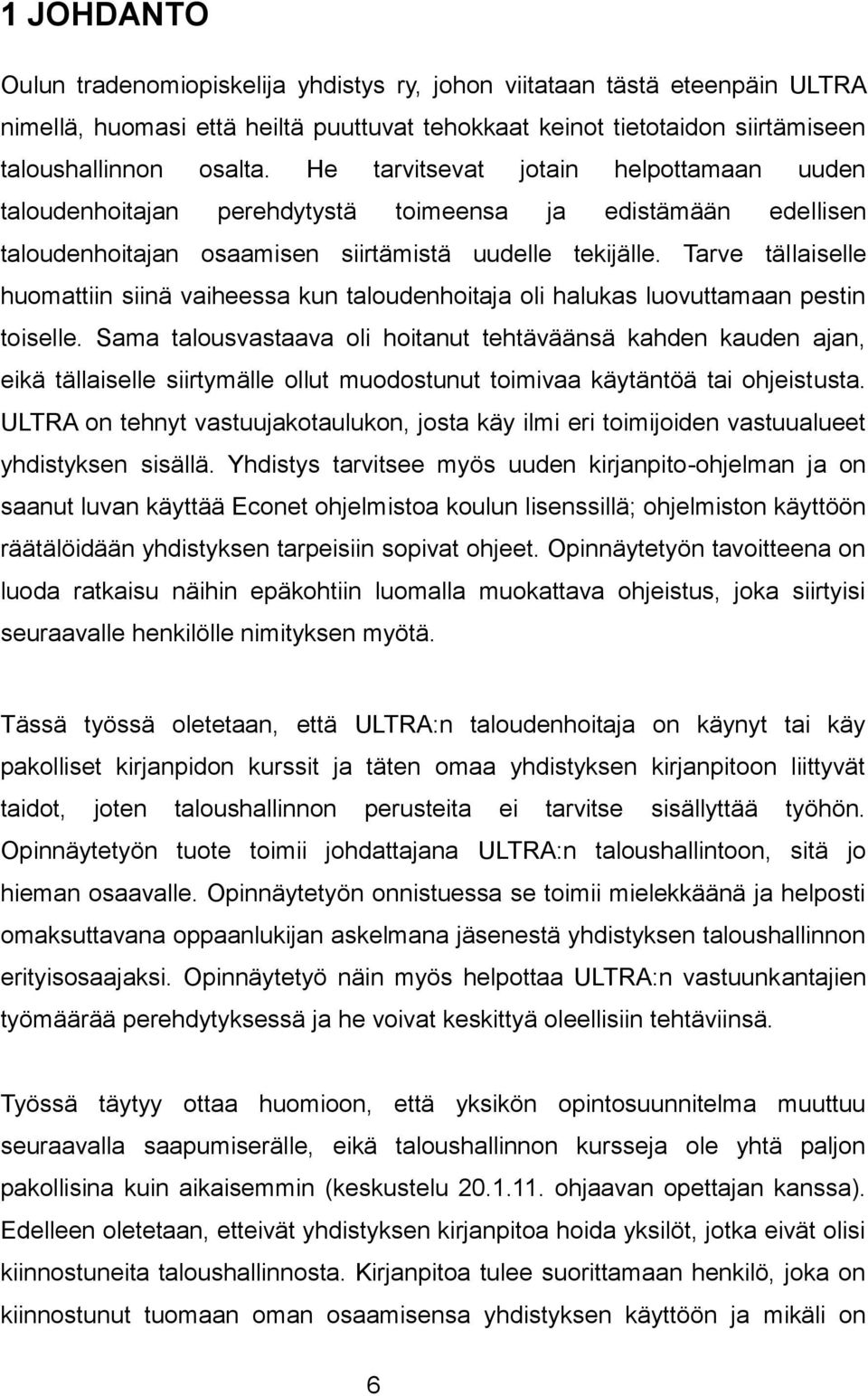 Tarve tällaiselle huomattiin siinä vaiheessa kun taloudenhoitaja oli halukas luovuttamaan pestin toiselle.