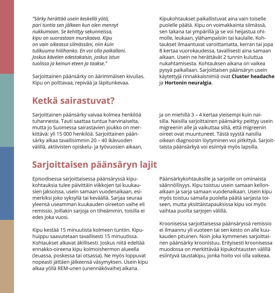 Sarjoittainen päänsärky on äärimmäisen kivulias. Kipu on polttavaa, repivää ja läpitunkevaa. Kipukohtaukset paikallistuvat aina vain toiselle puolelle päätä.