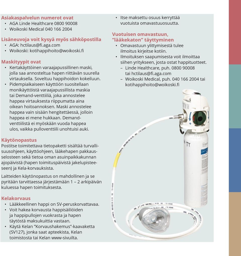 Pidempiaikaiseen käyttöön suositellaan monikäyttöistä varaajapussillista maskia tai Demand-venttiiliä, joka annostelee happea virtauksesta riippumatta aina oikean hoitoannoksen.