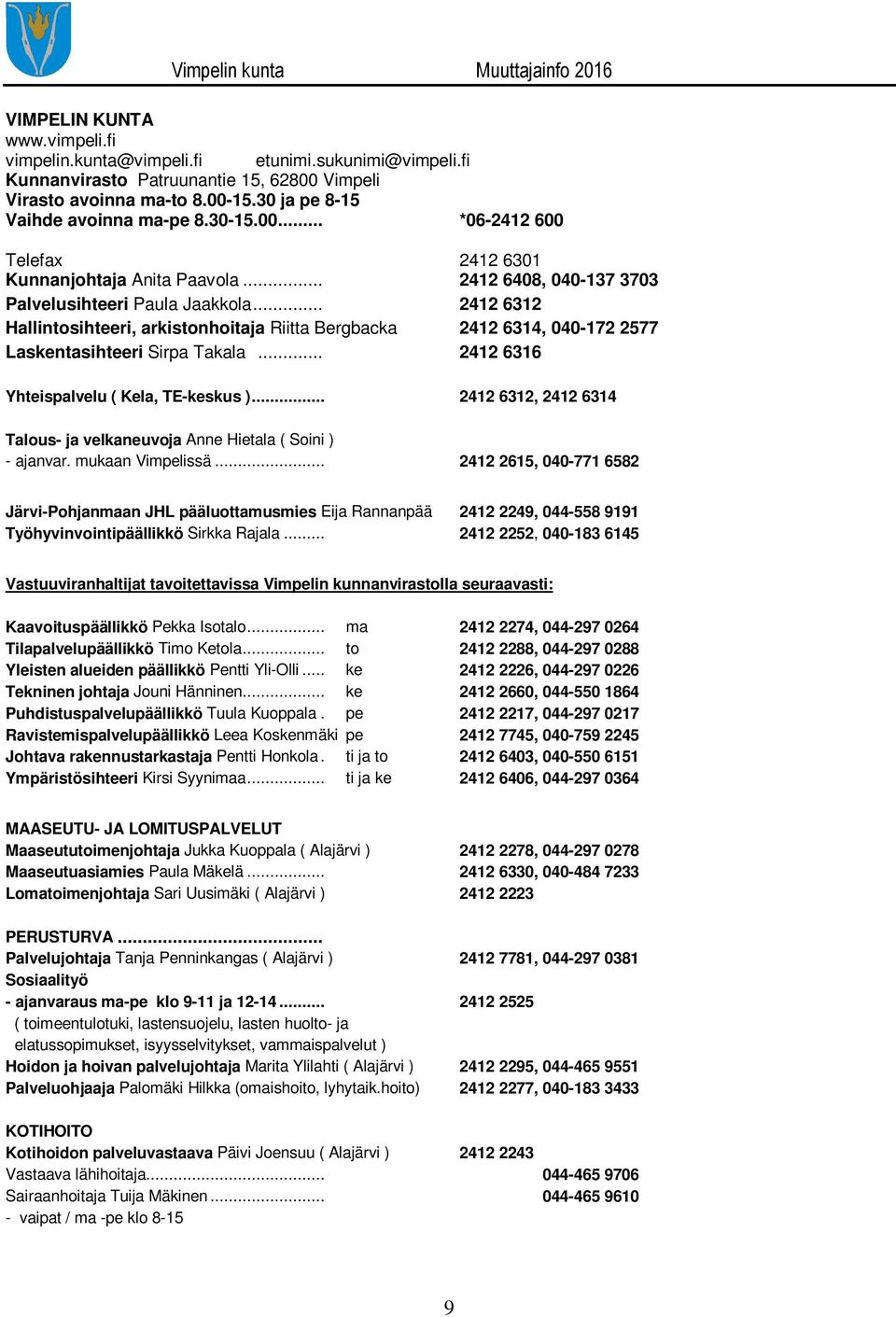 .. 2412 6312 Hallintosihteeri, arkistonhoitaja Riitta Bergbacka 2412 6314, 040-172 2577 Laskentasihteeri Sirpa Takala... 2412 6316 Yhteispalvelu ( Kela, TE-keskus ).