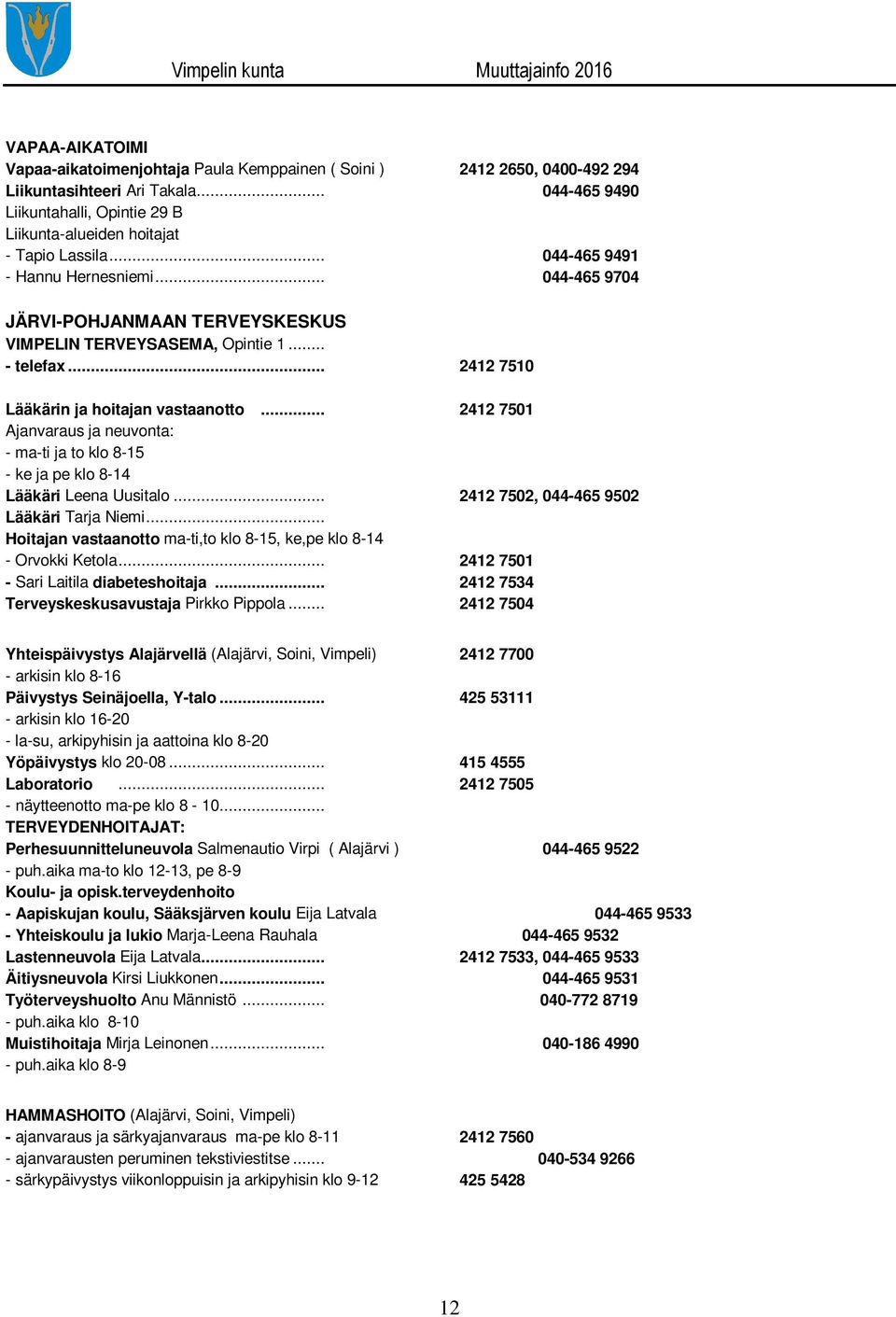 .. 044-465 9704 JÄRVI-POHJANMAAN TERVEYSKESKUS VIMPELIN TERVEYSASEMA, Opintie 1... - telefax... 2412 7510 Lääkärin ja hoitajan vastaanotto.