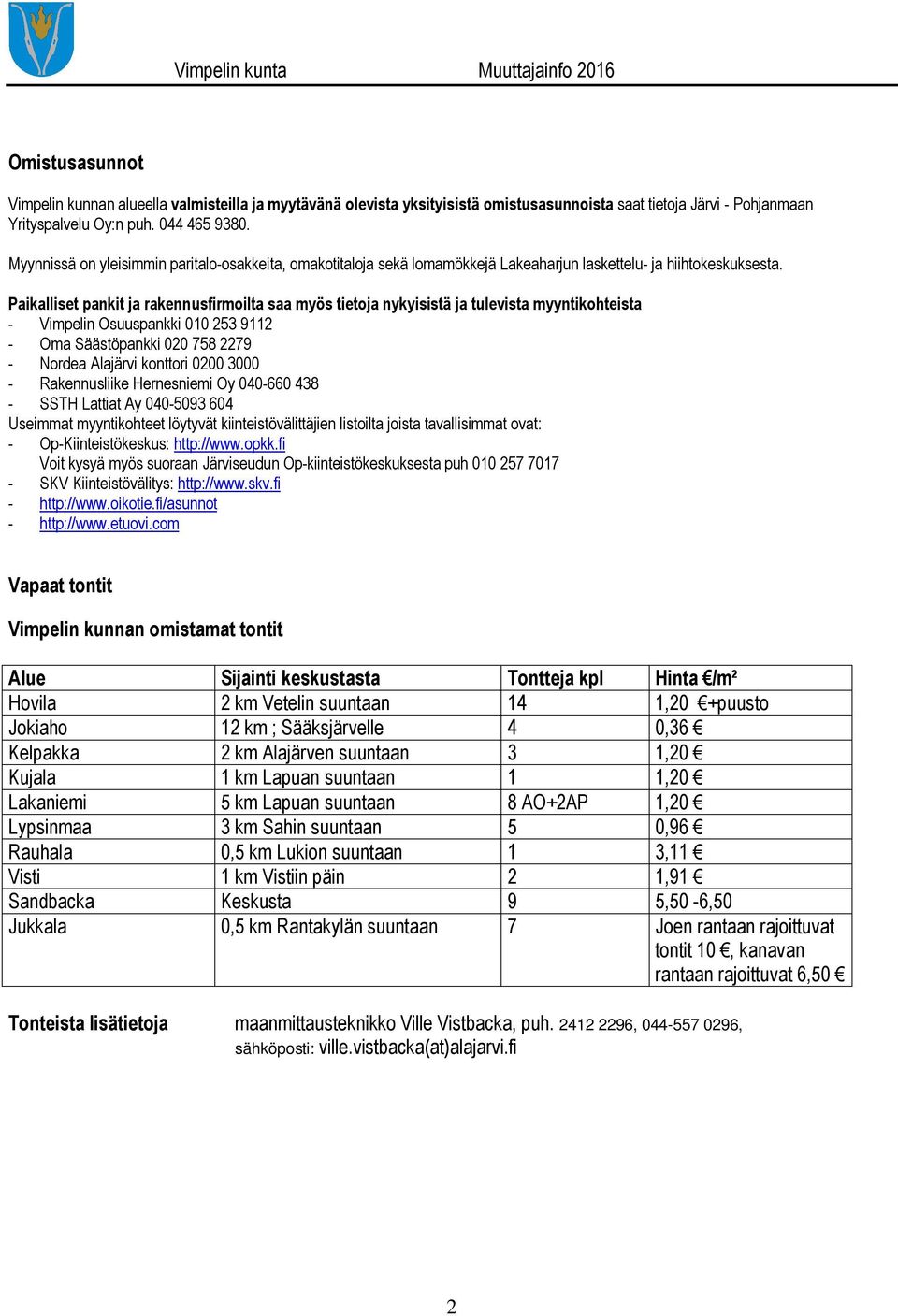 Paikalliset pankit ja rakennusfirmoilta saa myös tietoja nykyisistä ja tulevista myyntikohteista - Vimpelin Osuuspankki 010 253 9112 - Oma Säästöpankki 020 758 2279 - Nordea Alajärvi konttori 0200