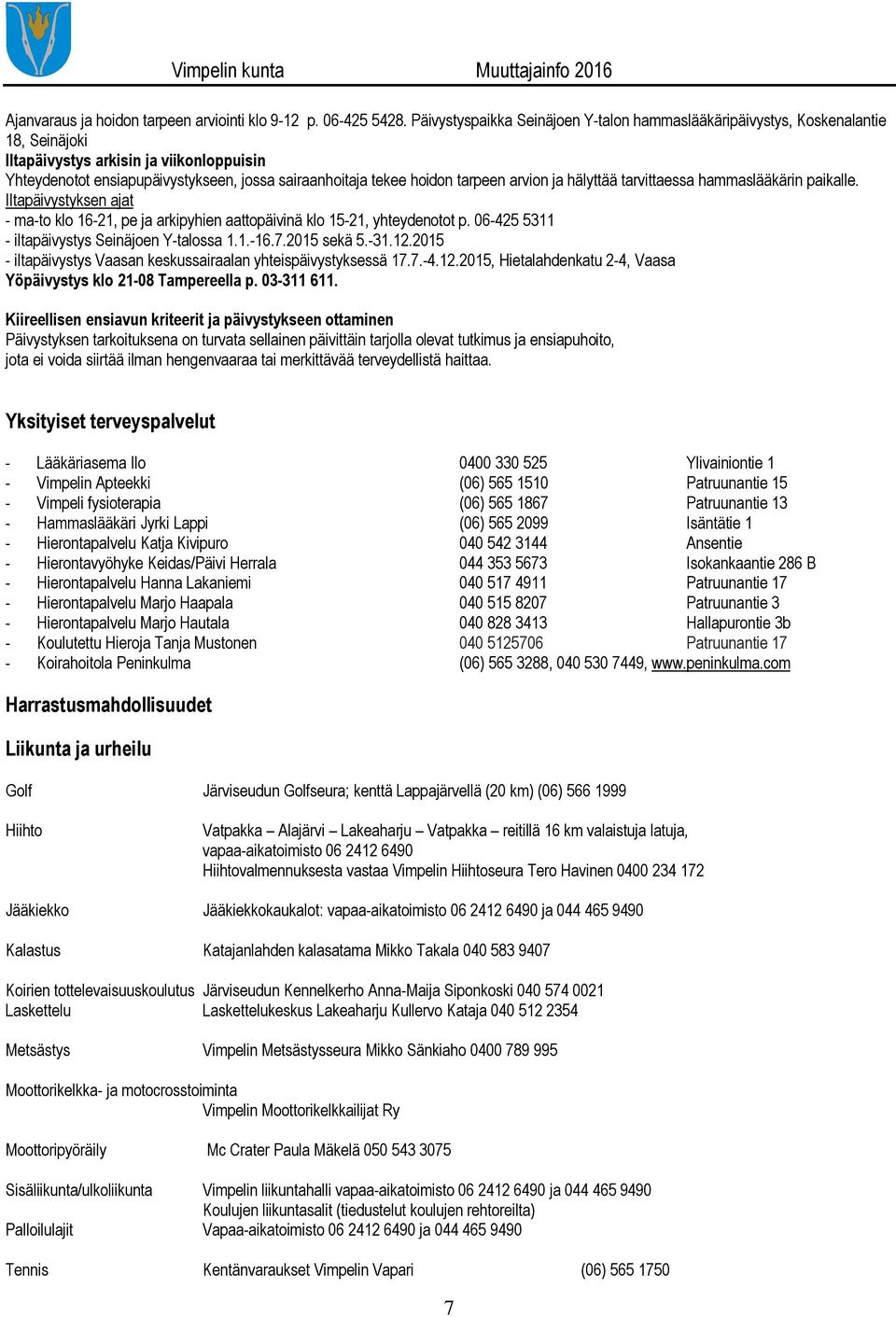 tarpeen arvion ja hälyttää tarvittaessa hammaslääkärin paikalle. Iltapäivystyksen ajat - ma-to klo 16-21, pe ja arkipyhien aattopäivinä klo 15-21, yhteydenotot p.