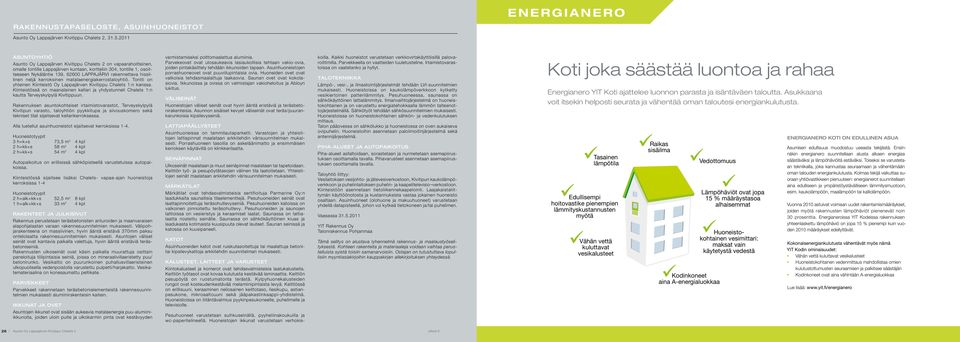 rakennettava hissillinen neljä kerroksinen matalaenergiakerrostaloyhtiö. Tontti on yhteinen Kiinteistö Oy Lappajärven Kivitippu Chalets 1:n kanssa.