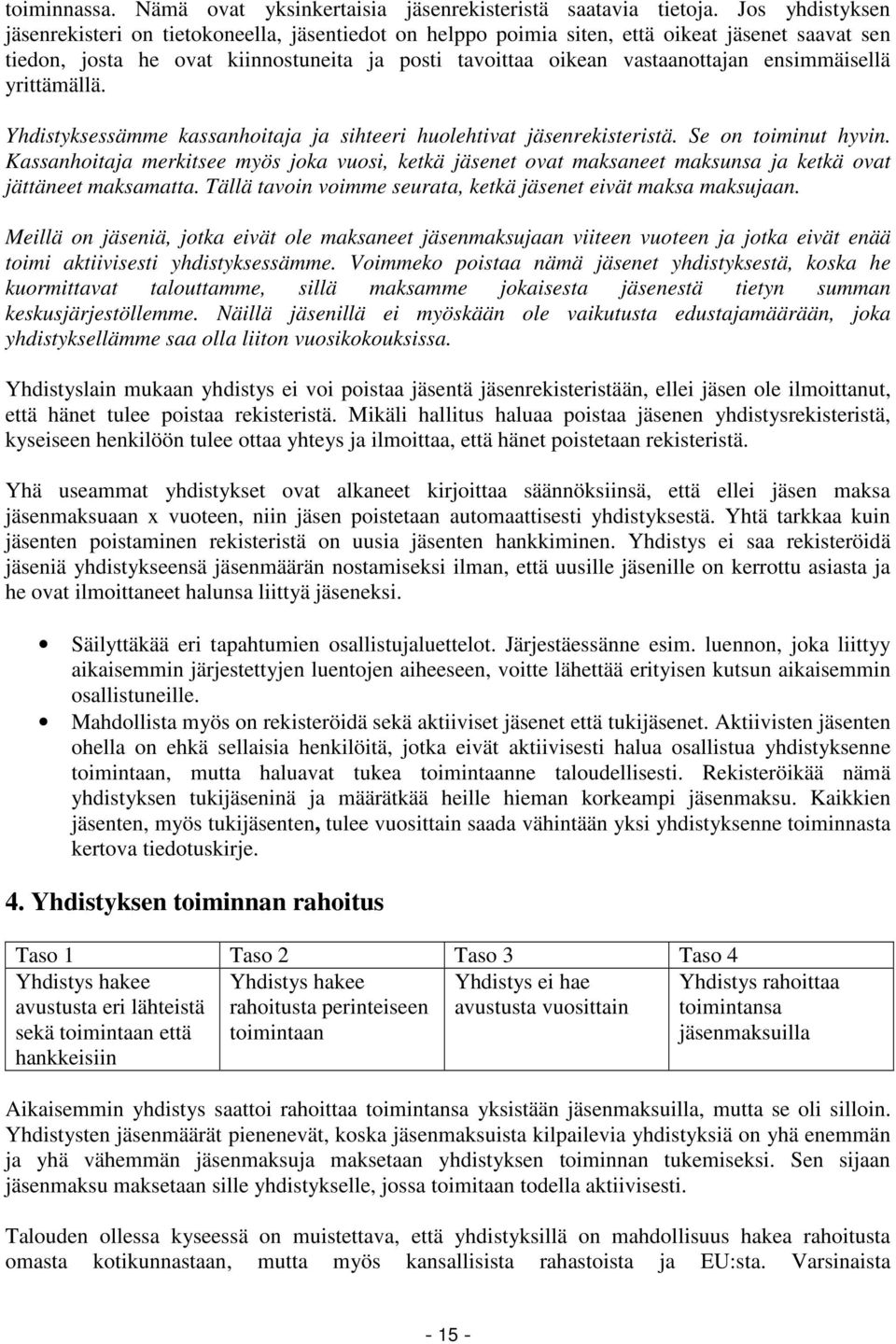 ensimmäisellä yrittämällä. Yhdistyksessämme kassanhoitaja ja sihteeri huolehtivat jäsenrekisteristä. Se on toiminut hyvin.