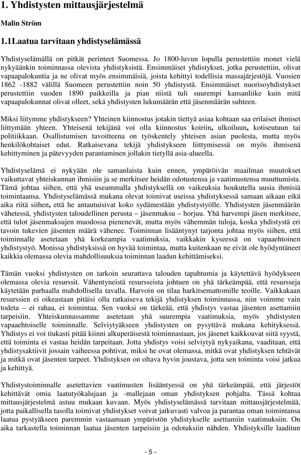 Ensimmäiset yhdistykset, jotka perustettiin, olivat vapaapalokuntia ja ne olivat myös ensimmäisiä, joista kehittyi todellisia massajärjestöjä.