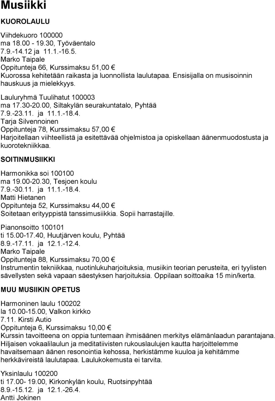 Tarja Silvennoinen Oppitunteja 78, Kurssimaksu 57,00 Harjoitellaan viihteellistä ja esitettävää ohjelmistoa ja opiskellaan äänenmuodostusta ja kuorotekniikkaa.