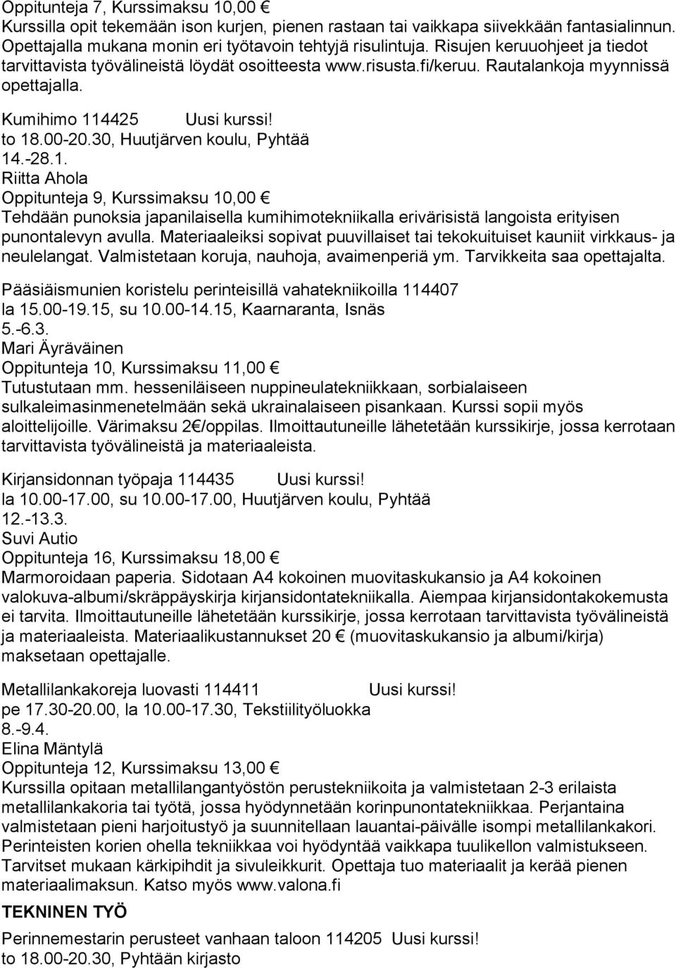 30, Huutjärven koulu, Pyhtää 14.-28.1. Riitta Ahola Oppitunteja 9, Kurssimaksu 10,00 Tehdään punoksia japanilaisella kumihimotekniikalla erivärisistä langoista erityisen punontalevyn avulla.