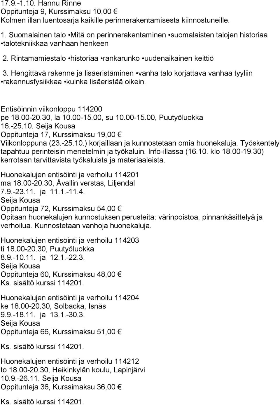 Entisöinnin viikonloppu 114200 pe 18.00-20.30, la 10.00-15.00, su 10.00-15.00, Puutyöluokka 16.-25.10. Seija Kousa Oppitunteja 17, Kurssimaksu 19,00 Viikonloppuna (23.-25.10.) korjaillaan ja kunnostetaan omia huonekaluja.