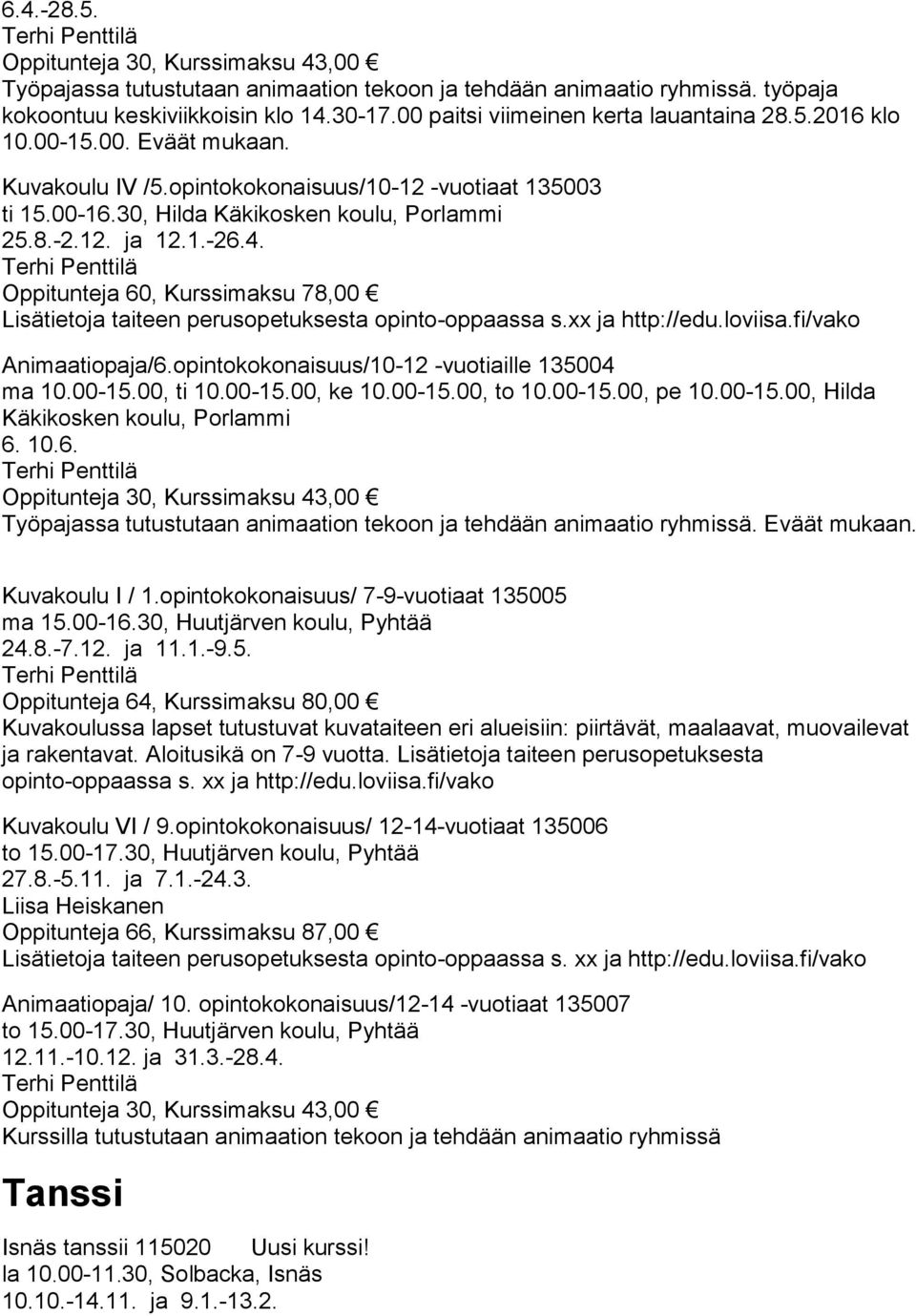 1.-26.4. Terhi Penttilä Oppitunteja 60, Kurssimaksu 78,00 Lisätietoja taiteen perusopetuksesta opinto-oppaassa s.xx ja http://edu.loviisa.fi/vako Animaatiopaja/6.