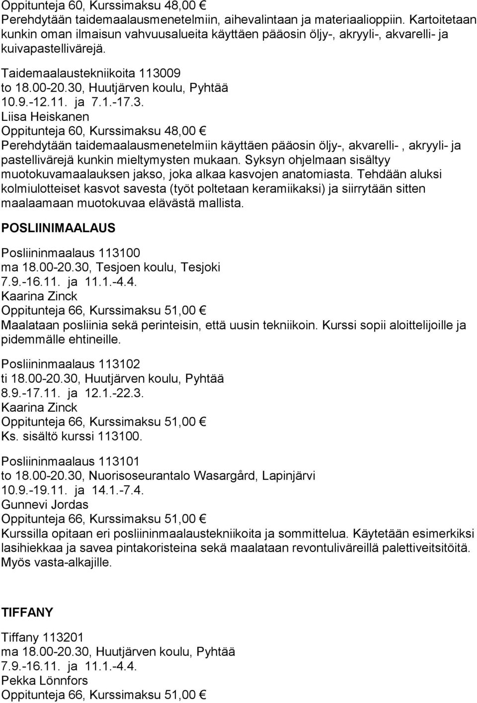 11. ja 7.1.-17.3. Liisa Heiskanen Oppitunteja 60, Kurssimaksu 48,00 Perehdytään taidemaalausmenetelmiin käyttäen pääosin öljy-, akvarelli-, akryyli- ja pastellivärejä kunkin mieltymysten mukaan.