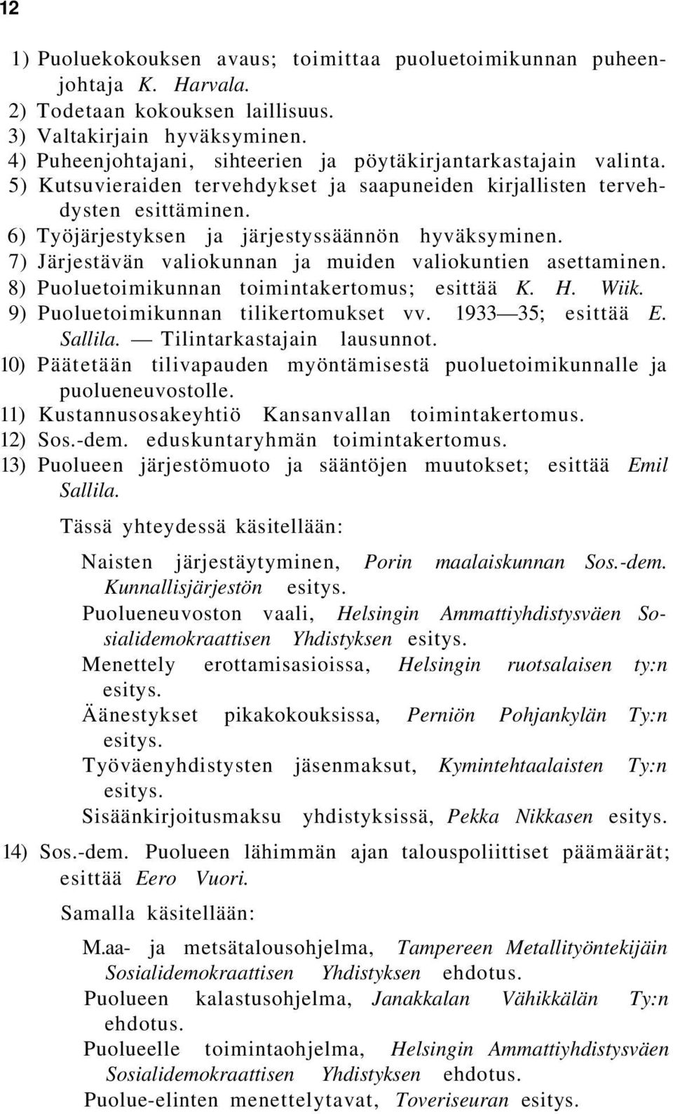 6) Työjärjestyksen ja järjestyssäännön hyväksyminen. 7) Järjestävän valiokunnan ja muiden valiokuntien asettaminen. 8) Puoluetoimikunnan toimintakertomus; esittää K. H. Wiik.