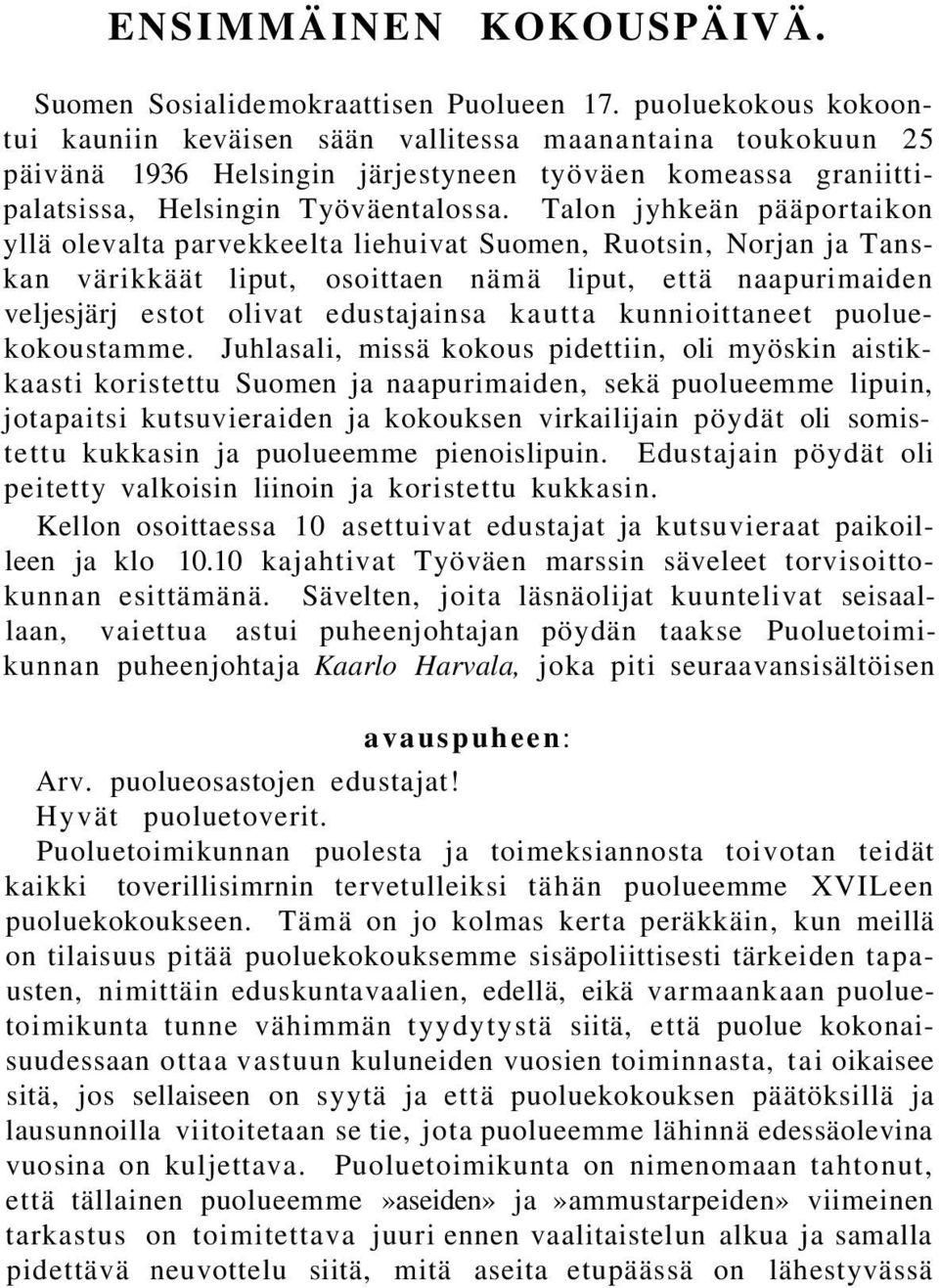 Talon jyhkeän pääportaikon yllä olevalta parvekkeelta liehuivat Suomen, Ruotsin, Norjan ja Tanskan värikkäät liput, osoittaen nämä liput, että naapurimaiden veljesjärj estot olivat edustajainsa