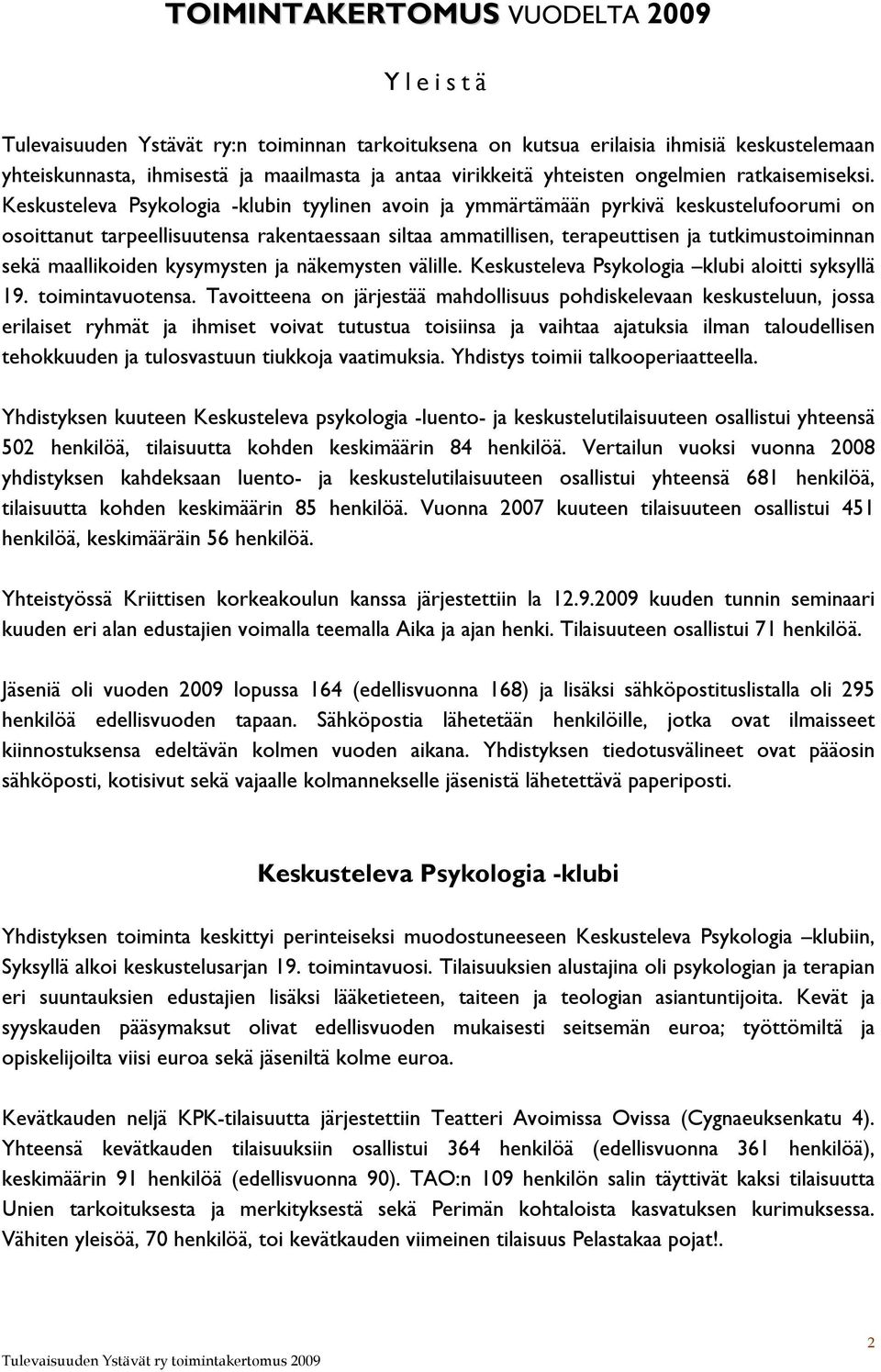 Keskusteleva Psykologia -klubin tyylinen avoin ja ymmärtämään pyrkivä keskustelufoorumi on osoittanut tarpeellisuutensa rakentaessaan siltaa ammatillisen, terapeuttisen ja tutkimustoiminnan sekä