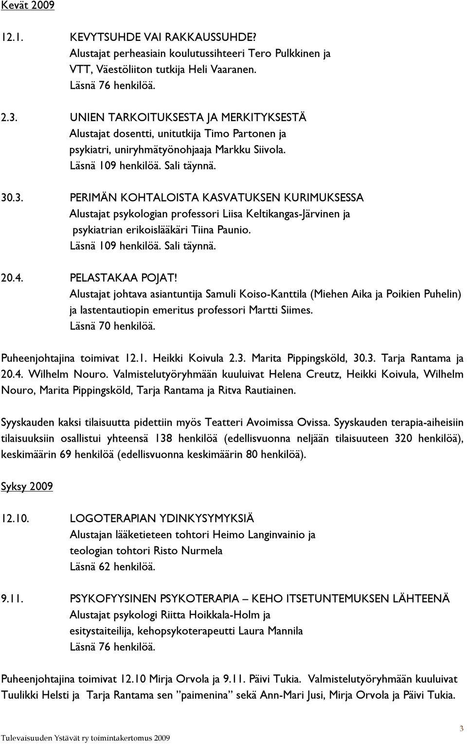 .3. PERIMÄN KOHTALOISTA KASVATUKSEN KURIMUKSESSA Alustajat psykologian professori Liisa Keltikangas-Järvinen ja psykiatrian erikoislääkäri Tiina Paunio. Läsnä 109 henkilöä. Sali täynnä. 20.4.