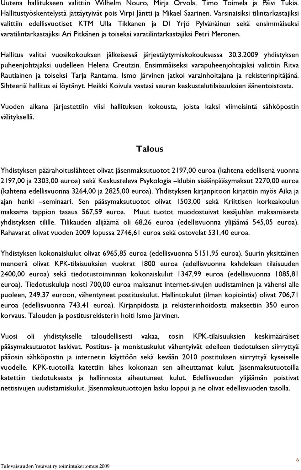Meronen. Hallitus valitsi vuosikokouksen jälkeisessä järjestäytymiskokouksessa 30.3.2009 yhdistyksen puheenjohtajaksi uudelleen Helena Creutzin.