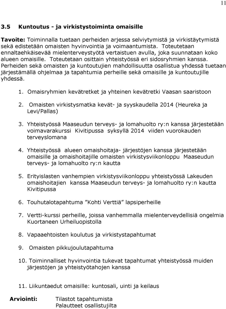 Perheiden sekä omaisten ja kuntoutujien mahdollisuutta osallistua yhdessä tuetaan järjestämällä ohjelmaa ja tapahtumia perheille sekä omaisille ja kuntoutujille yhdessä. 1.