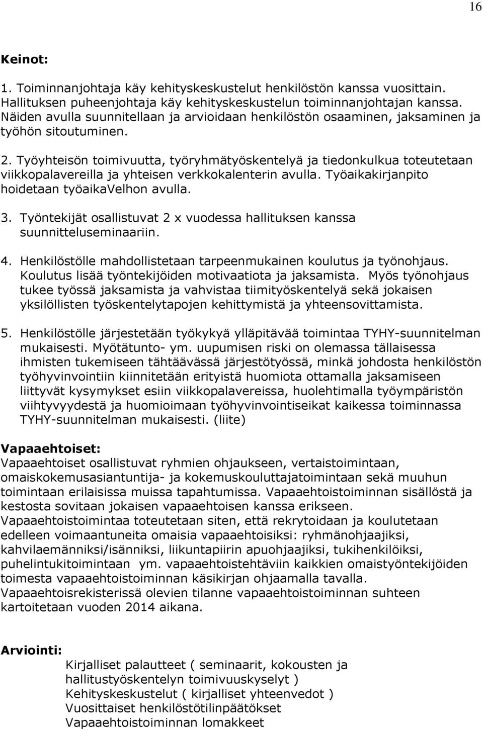 Työyhteisön toimivuutta, työryhmätyöskentelyä ja tiedonkulkua toteutetaan viikkopalavereilla ja yhteisen verkkokalenterin avulla. Työaikakirjanpito hoidetaan työaikavelhon avulla. 3.