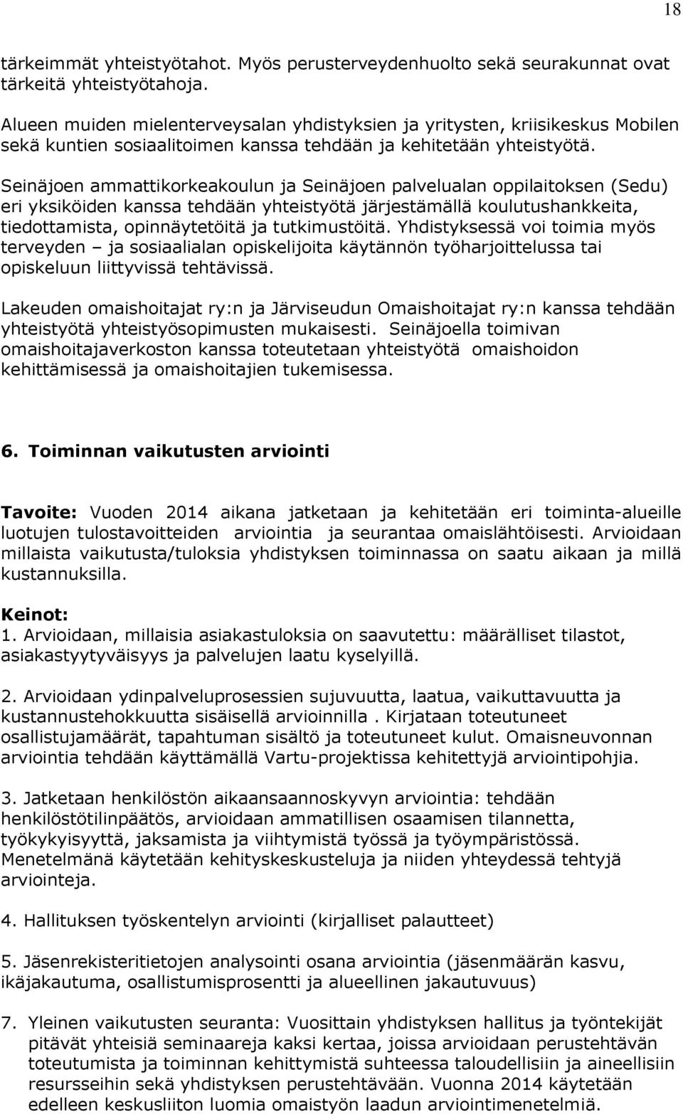 Seinäjoen ammattikorkeakoulun ja Seinäjoen palvelualan oppilaitoksen (Sedu) eri yksiköiden kanssa tehdään yhteistyötä järjestämällä koulutushankkeita, tiedottamista, opinnäytetöitä ja tutkimustöitä.