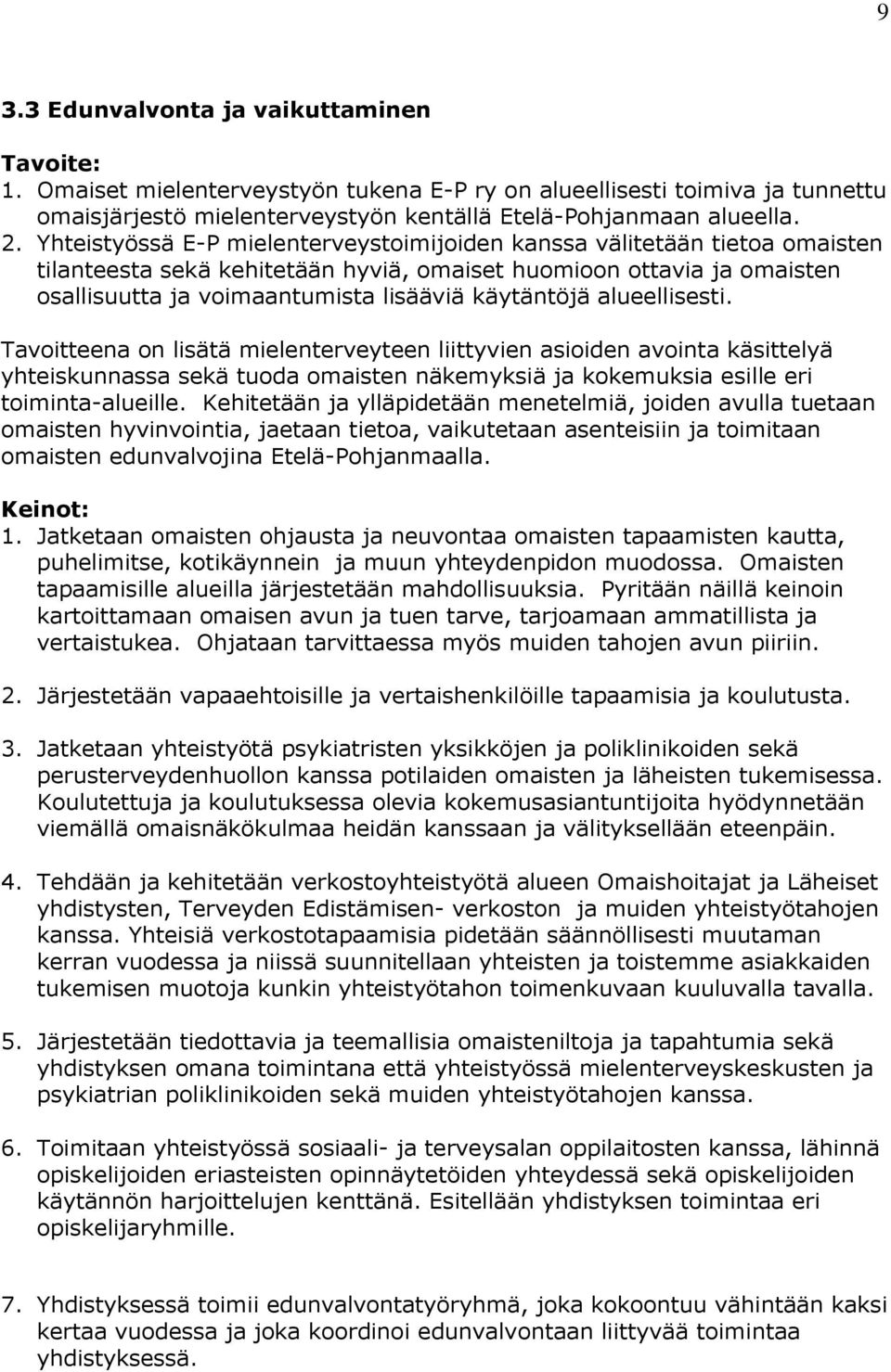 alueellisesti. Tavoitteena on lisätä mielenterveyteen liittyvien asioiden avointa käsittelyä yhteiskunnassa sekä tuoda omaisten näkemyksiä ja kokemuksia esille eri toiminta-alueille.