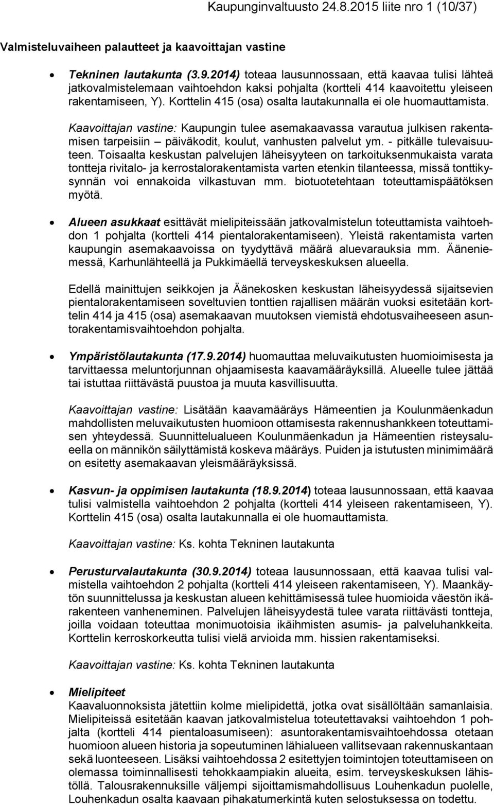 Korttelin 415 (osa) osalta lautakunnalla ei ole huomauttamista. Kaavoittajan vastine: Kaupungin tulee asemakaavassa vautua julkisen rakentamisen tpeisiin päiväkodit, koulut, vanhusten palvelut ym.