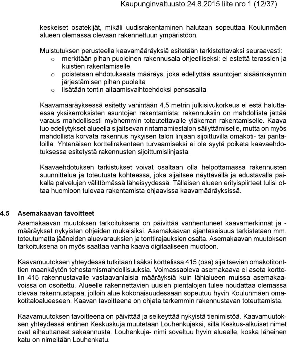 ehdotuksesta määräys, joka edellyttää asuntojen sisäänkäynnin järjestämisen pihan puolelta o lisätään tontin aitaamisvaihtoehdoksi pensasaita Kaavamääräyksessä esitetty vähintään 4,5 mein