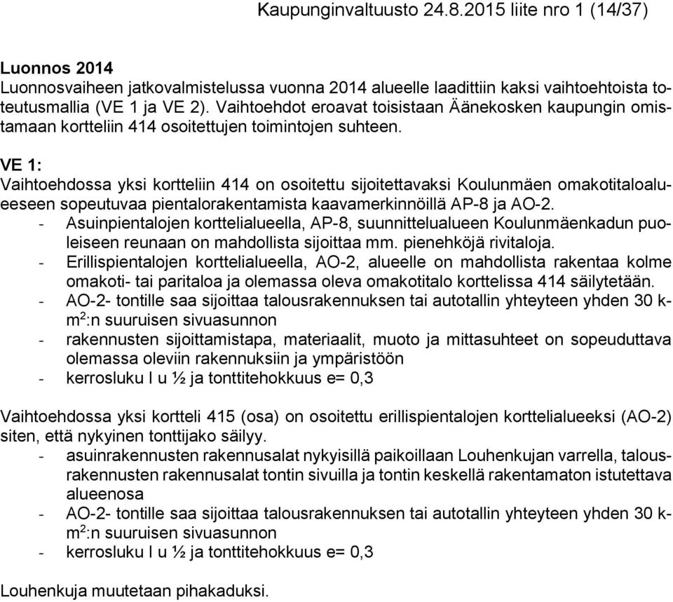 VE 1: Vaihtoehdossa yksi kortteliin 414 on osoitettu sijoitettavaksi Koulunmäen omakotitaloalueeseen sopeutuvaa pientalorakentamista kaavamerkinnöillä AP-8 ja AO-2.