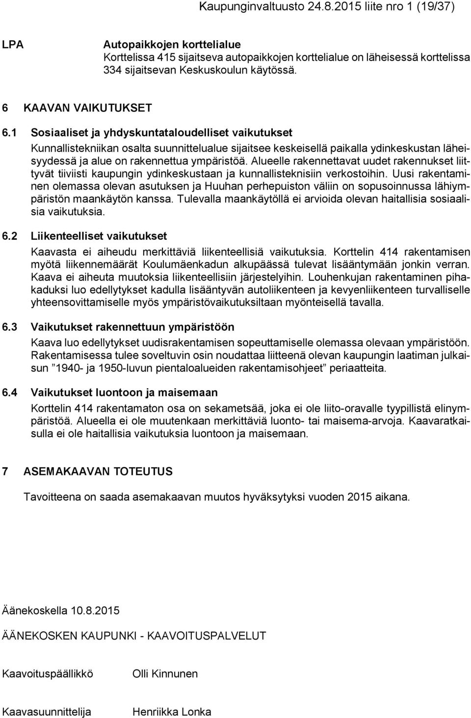 1 Sosiaaliset ja yhdyskuntataloudelliset vaikutukset Kunnallistekniikan osalta suunnittelualue sijaitsee keskeisellä paikalla ydinkeskustan läheisyydessä ja alue on rakennettua ympäristöä.