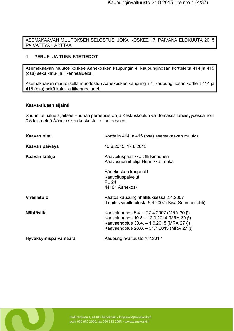 Asemakaavan muutoksella muodostuu Äänekosken kaupungin 4. kaupunginosan korttelit 414 ja 415 (osa) sekä katu- ja liikennealueet.