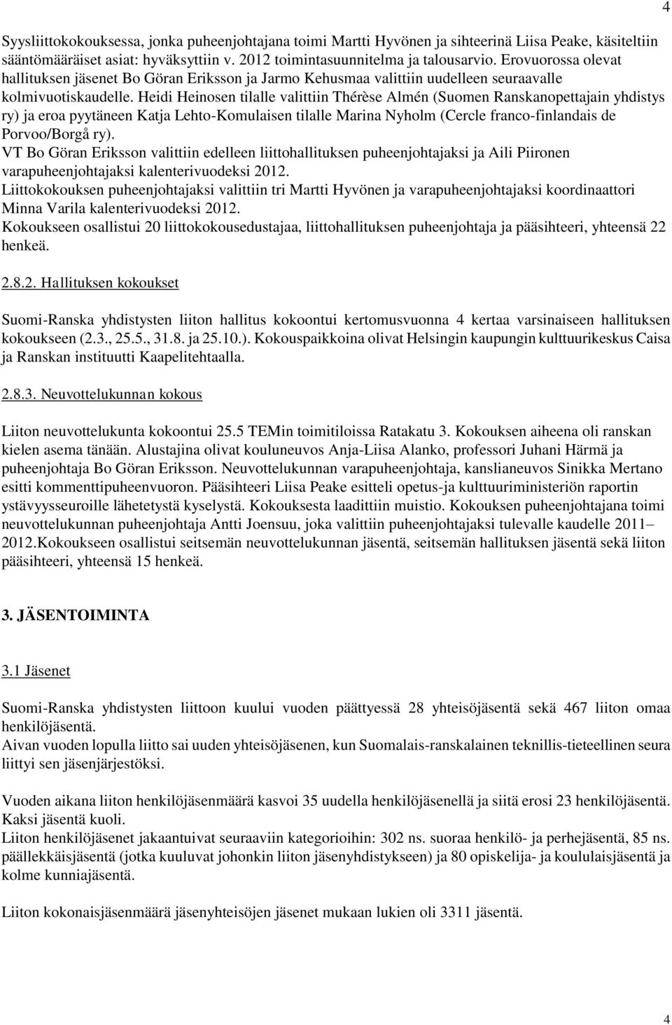 Heidi Heinosen tilalle valittiin Thérèse Almén (Suomen Ranskanopettajain yhdistys ry) ja eroa pyytäneen Katja Lehto-Komulaisen tilalle Marina Nyholm (Cercle franco-finlandais de Porvoo/Borgå ry).