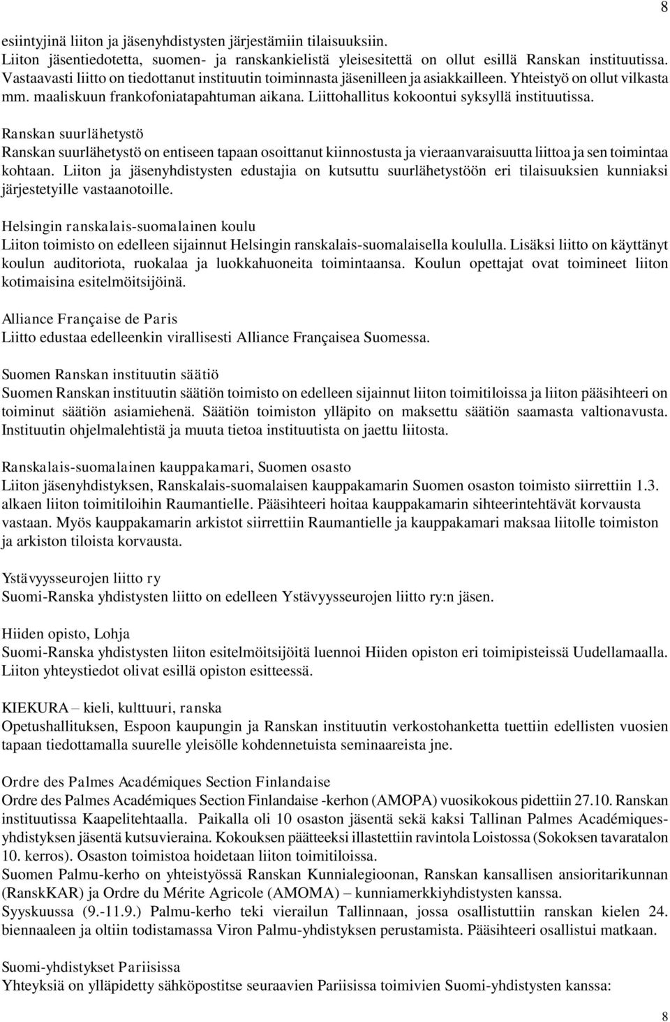 Liittohallitus kokoontui syksyllä instituutissa. Ranskan suurlähetystö Ranskan suurlähetystö on entiseen tapaan osoittanut kiinnostusta ja vieraanvaraisuutta liittoa ja sen toimintaa kohtaan.