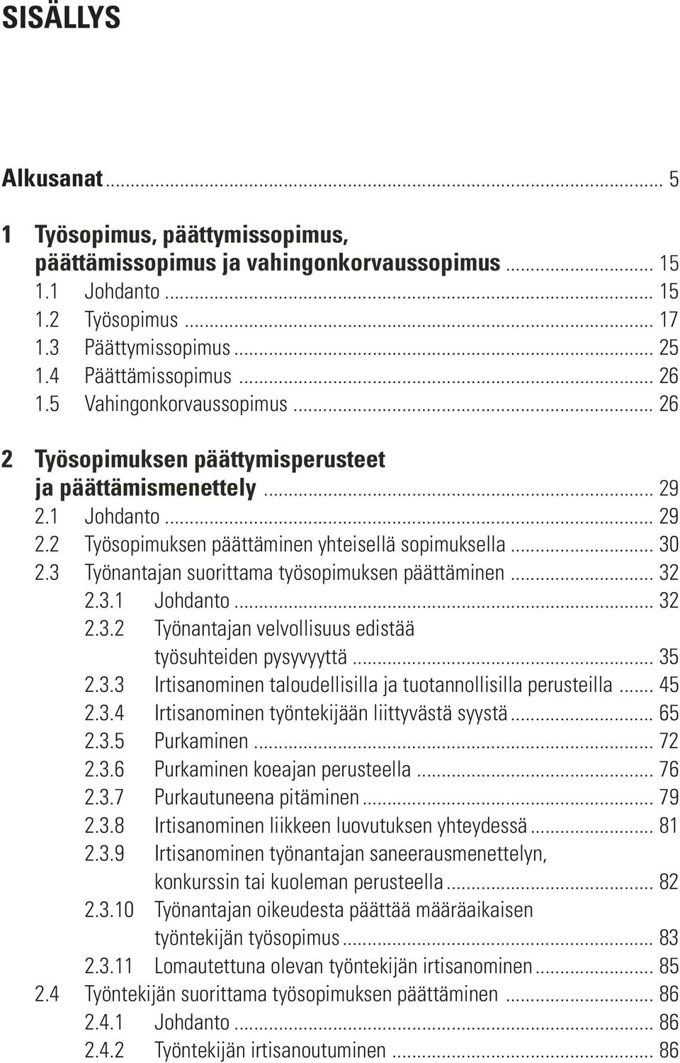 3 Työnantajan suorittama työsopimuksen päättäminen... 32 2.3.1 Johdanto... 32 2.3.2 Työnantajan velvollisuus edistää työsuhteiden pysyvyyttä... 35 2.3.3 Irtisanominen taloudellisilla ja tuotannollisilla perusteilla.