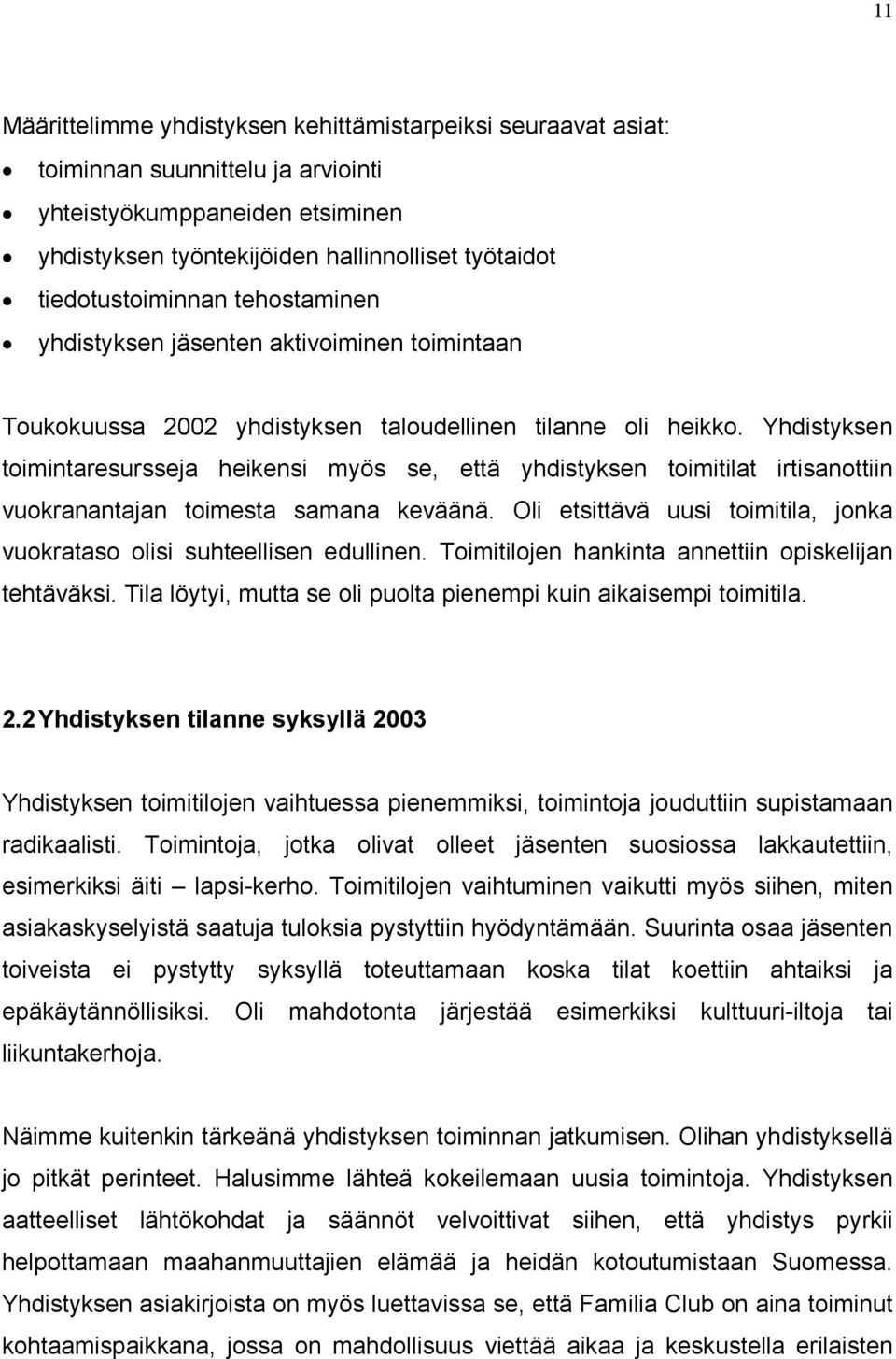 Yhdistyksen toimintaresursseja heikensi myös se, että yhdistyksen toimitilat irtisanottiin vuokranantajan toimesta samana keväänä.