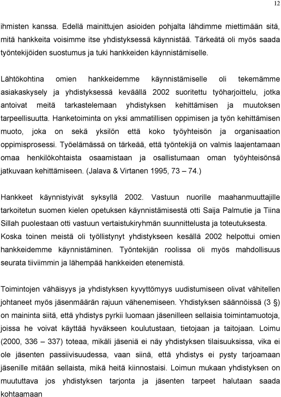 Lähtökohtina omien hankkeidemme käynnistämiselle oli tekemämme asiakaskysely ja yhdistyksessä keväällä 2002 suoritettu työharjoittelu, jotka antoivat meitä tarkastelemaan yhdistyksen kehittämisen ja