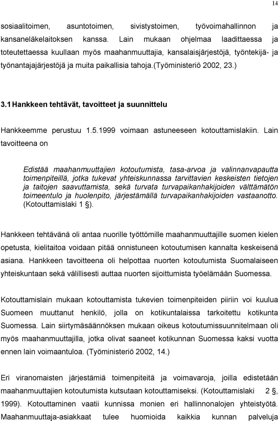 1 Hankkeen tehtävät, tavoitteet ja suunnittelu Hankkeemme perustuu 1.5.1999 voimaan astuneeseen kotouttamislakiin.