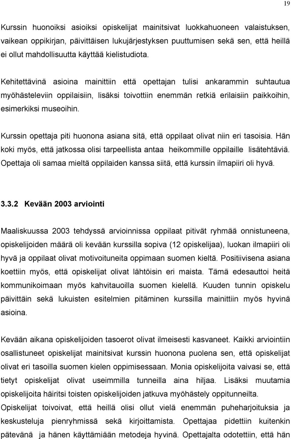 Kurssin opettaja piti huonona asiana sitä, että oppilaat olivat niin eri tasoisia. Hän koki myös, että jatkossa olisi tarpeellista antaa heikommille oppilaille lisätehtäviä.