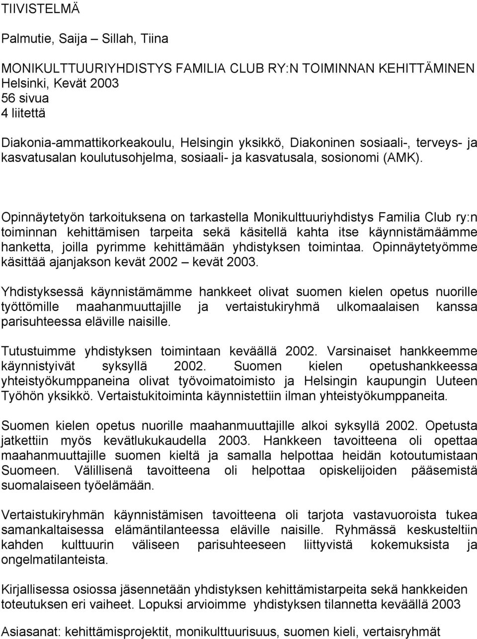 Opinnäytetyön tarkoituksena on tarkastella Monikulttuuriyhdistys Familia Club ry:n toiminnan kehittämisen tarpeita sekä käsitellä kahta itse käynnistämäämme hanketta, joilla pyrimme kehittämään